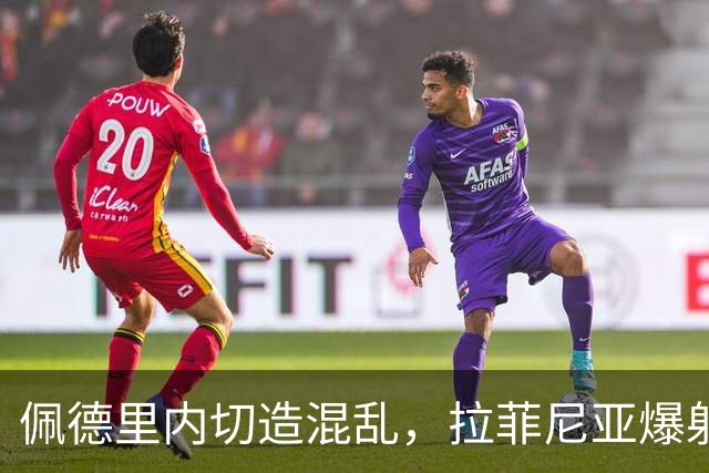 佩德里内切造混乱，拉菲尼亚爆射打高