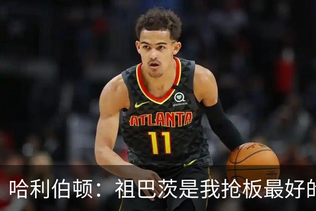 哈利伯顿：祖巴茨是我抢板最好的队友 但后卫们不能提前下快攻