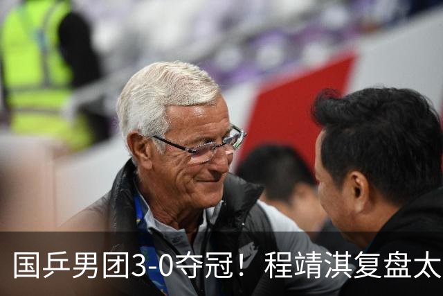 国乒男团3-0夺冠！程靖淇复盘太透彻：一单的位置每一步都不白走