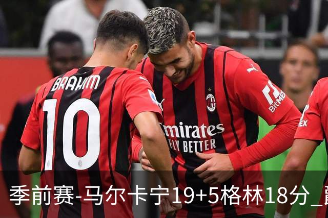 季前赛-马尔卡宁19+5格林18分 爵士险胜太阳