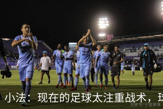 小法：现在的足球太注重战术，球员需要更多自由发挥的空间