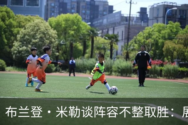 布兰登·米勒谈阵容不整取胜：展现了球队直面逆境的斗志