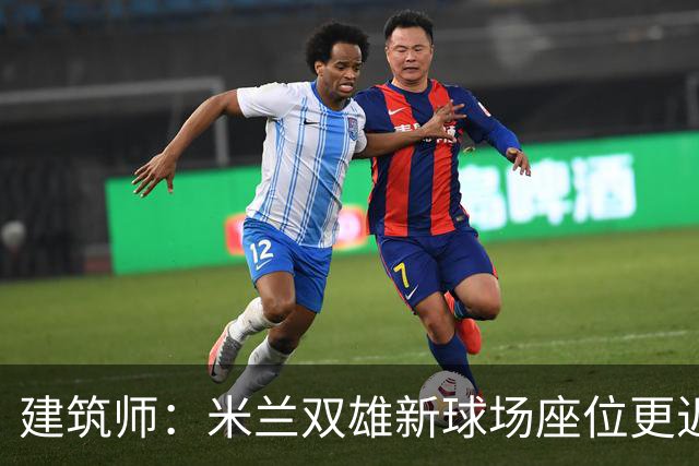 建筑师：米兰双雄新球场座位更近助威声更大