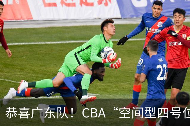 恭喜广东队！CBA“空间型四号位”有望加盟，能单换徐杰？