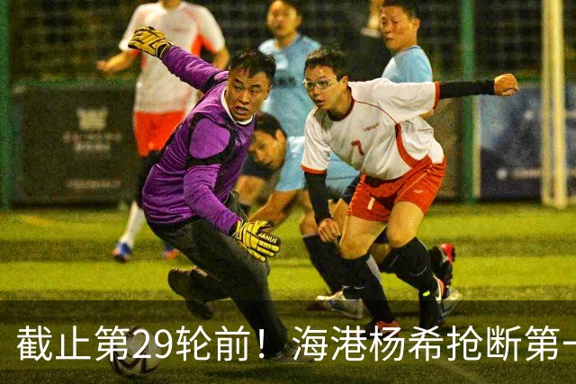 截止第29轮前！海港杨希抢断第一 带球距离维塔尔最多