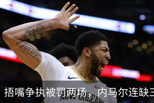 捂嘴争执被罚两场，内马尔连缺三战近一个月