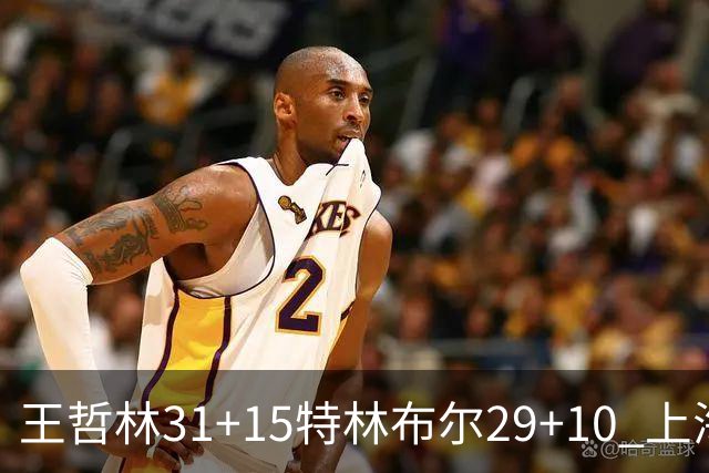 王哲林31+15特林布尔29+10 上海险胜青岛