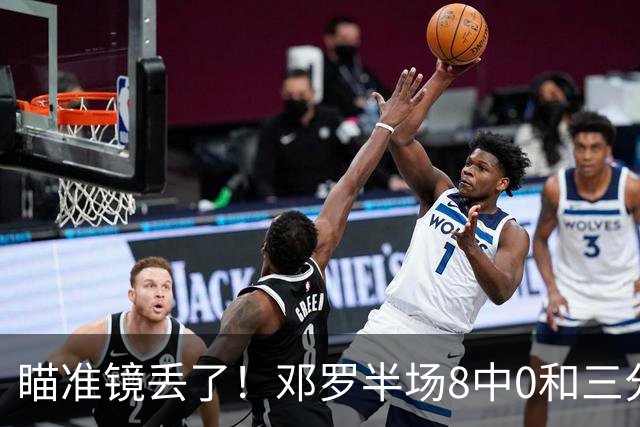 瞄准镜丢了！邓罗半场8中0&三分球6中0仅拿2分1助2帽