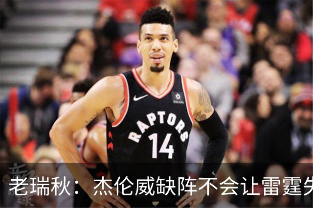 老瑞秋：杰伦威缺阵不会让雷霆失去争冠资格 A·米切尔有首发实力