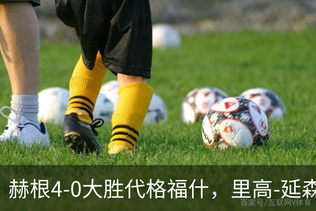 赫根4-0大胜代格福什，里高-延森双响，维姆邦戈莫世界波