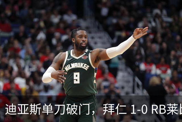 迪亚斯单刀破门，拜仁 1-0 RB莱比锡