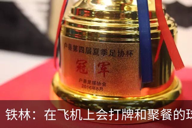 铁林：在飞机上会打牌&聚餐的球队才能赢 根本不交流的队赢不了