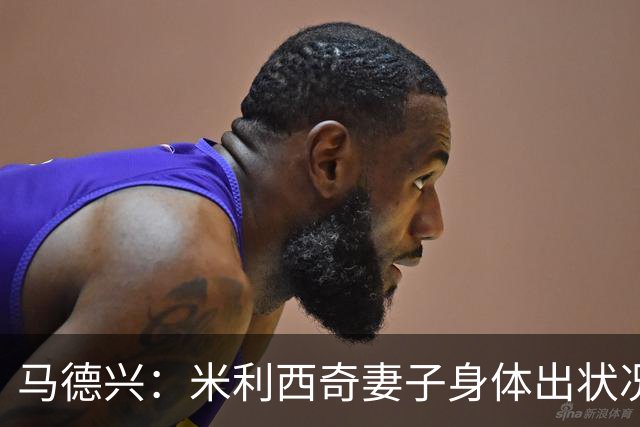 马德兴：米利西奇妻子身体出状况，亚运会前想直接辞职不要赔偿