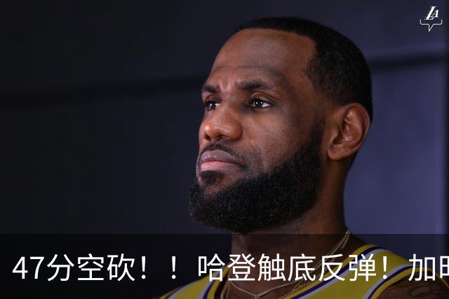 47分空砍！！哈登触底反弹！加时大逆转！