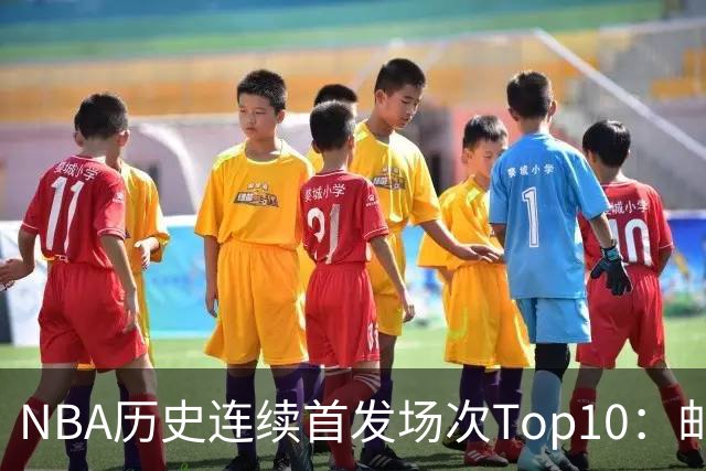 NBA历史连续首发场次Top10：邮差1635场第一 保罗5詹姆斯6 威少10
