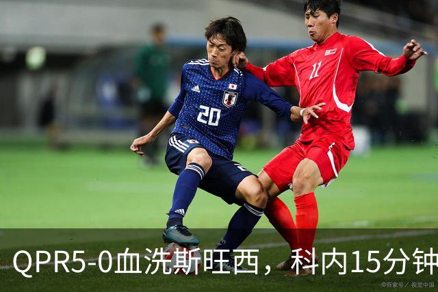 QPR5-0血洗斯旺西，科内15分钟帽子戏法，吉米-邓恩梅开二度