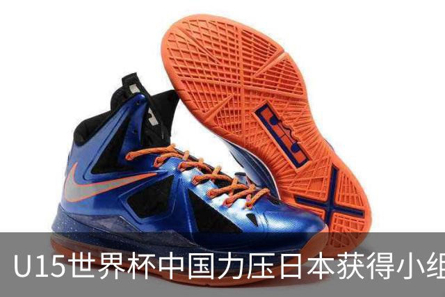 U15世界杯中国力压日本获得小组第二，晋级第二级别赛事